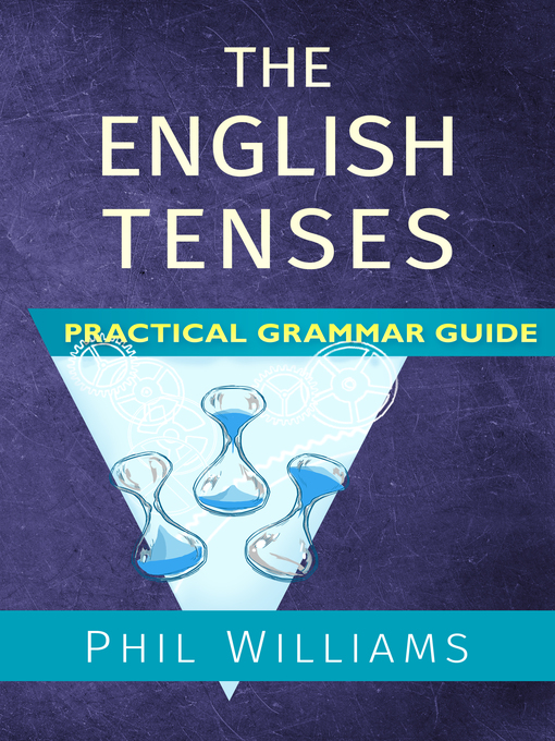 Title details for The English Tenses Practical Grammar Guide by Phil Williams - Available